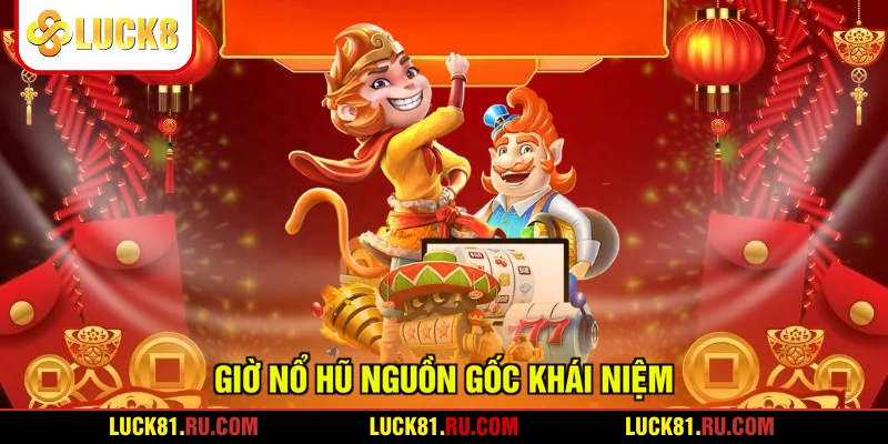 Giờ nổ hũ nguồn gốc khái niệm
