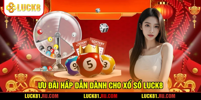 Ưu đãi hấp dẫn dành cho xổ số LUCK8